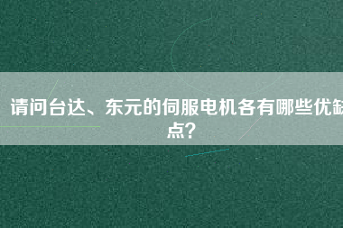 請問臺達(dá)、東元的伺服電機各有哪些優(yōu)缺點？