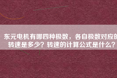 東元電機(jī)有哪四種極數(shù)，各自極數(shù)對應(yīng)的轉(zhuǎn)速是多少？轉(zhuǎn)速的計算公式是什么？