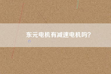 東元電機(jī)有減速電機(jī)嗎？
